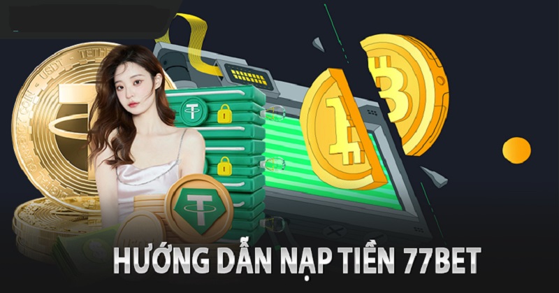 Hướng dẫn chi tiết cách nạp tiền vào 77bet
